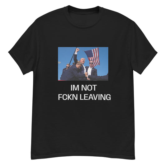 IM NOT FCKN LEAVING TRUMP Unisex classic tee